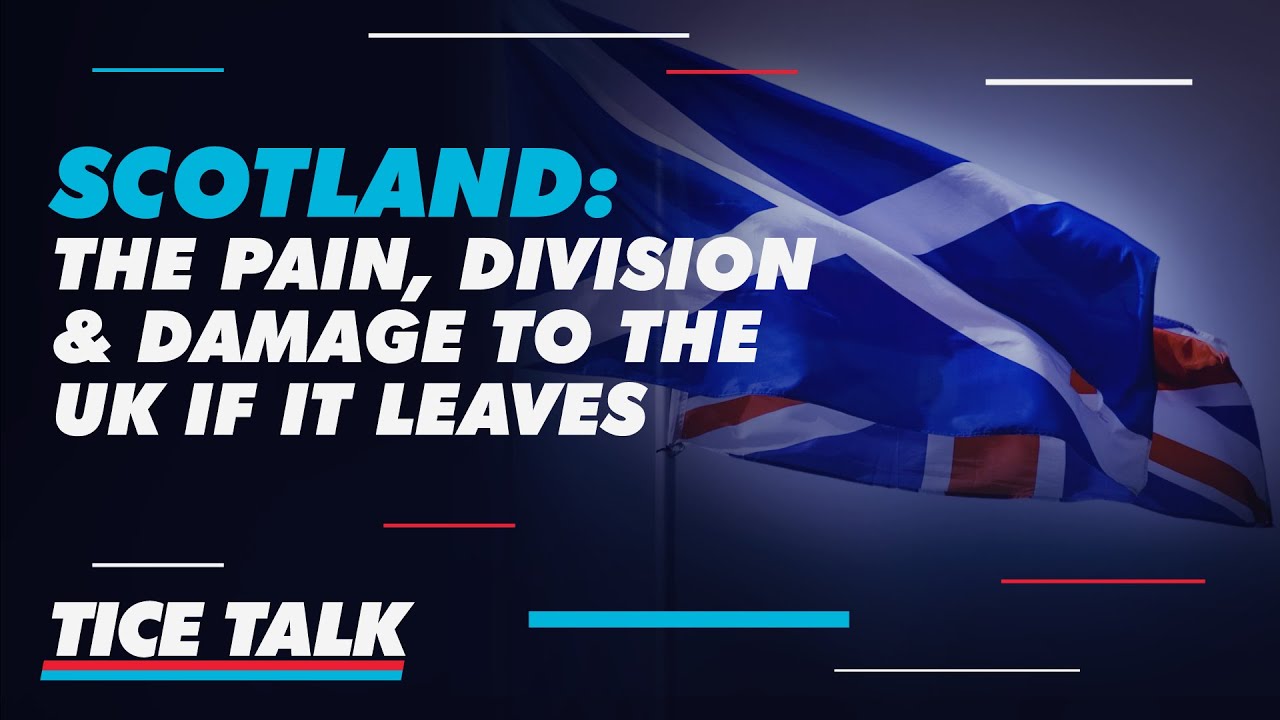 Tice Talk | Scotland: the pain, division & damage to the UK if it leaves