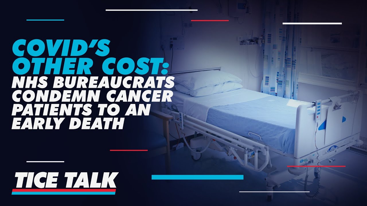 Tice Talk | Covid’s other cost: NHS bureaucrats condemn cancer patients to an early death